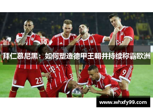 拜仁慕尼黑：如何塑造德甲王朝并持续称霸欧洲