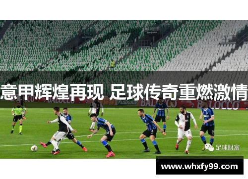 意甲辉煌再现 足球传奇重燃激情