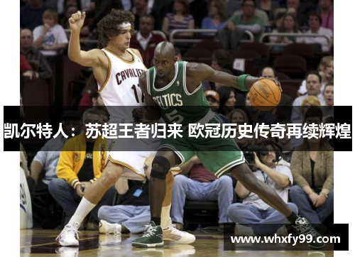 凯尔特人：苏超王者归来 欧冠历史传奇再续辉煌