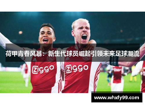 荷甲青春风暴：新生代球员崛起引领未来足球潮流