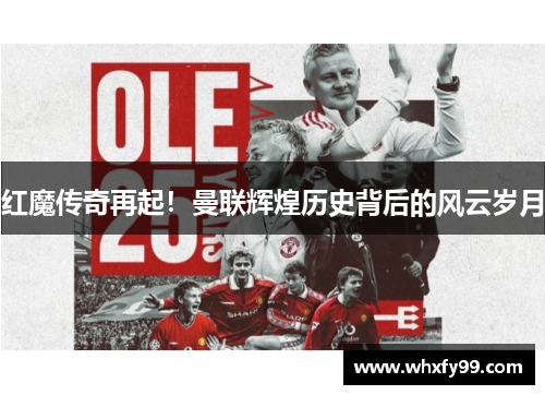 红魔传奇再起！曼联辉煌历史背后的风云岁月