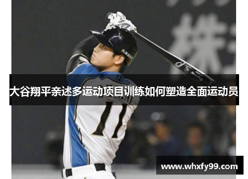 大谷翔平亲述多运动项目训练如何塑造全面运动员