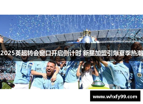 2025英超转会窗口开启倒计时 新星加盟引爆夏季热潮
